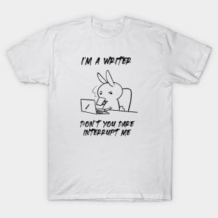 I'm a writer. Don't you dare interrupt me T-Shirt